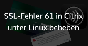 SSL Fehler 61 in Citrix unter Linux beheben